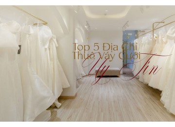 Top 5 Địa Chỉ Thuê Váy Cưới Uy Tín Tại TP.HCM
