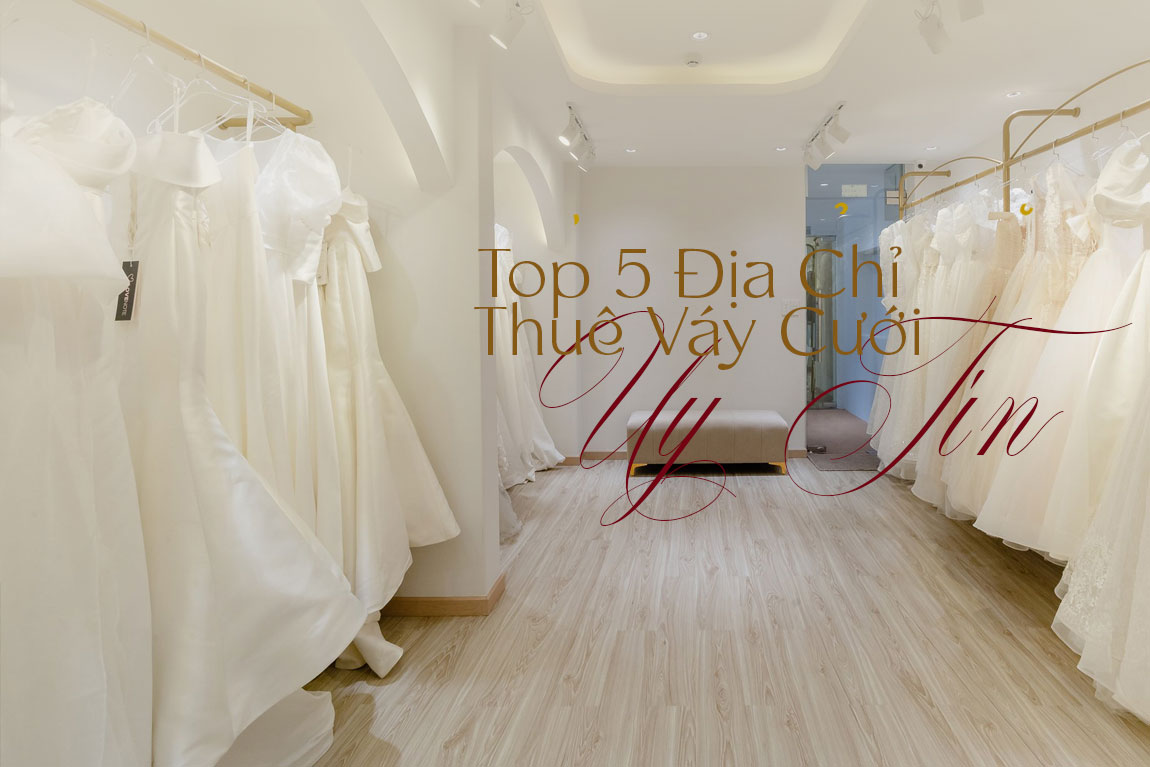 Top 5 Địa chỉ thuê váy cưới Uy tín HCM